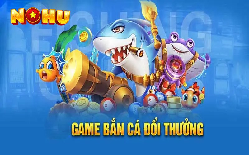 bắn cá đổi thưởng tại nohu78